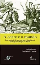 Corte e o mundo, O: Uma história do ano em que a família real portuguesa chegou ao Brasil - ALAMEDA Corte e o mundo, O: Uma história do ano em que a família real portuguesa chegou ao Brasil - ALAMEDA