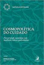 Cosmopolítica Do Cuidado - Percorrendo Caminhos Com Mulheres Líderes Quilombolas - ContraCorrente