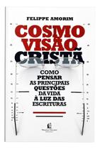Cosmovisão Cristã - Como Pensar As Principais Questões Da Vida à Luz Das Escrituras Cosmovisão Cristã - Como Pensar As Principais Questões Da Vida à Luz Das Escrituras