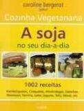 Cozinha vegetariana - soja no seu dia-a-dia - 1002 receitas