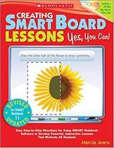 Creating Smart Board Lessons Yes, You Can! Easy Step-By-step Directions For Using Smart