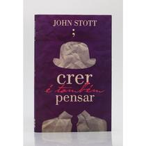 Crer É Também Pensar - John Stott - ABU Editora