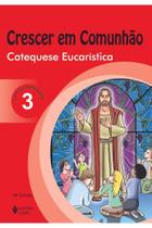Crescer em Comunhão Catequese Eucarística vol. 3 catequizando Crescer em Comunhão Catequese Eucarística vol. 3 catequizando