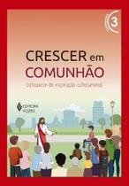 Crescer Em Comunhão - Vol. 03 Catequista - Versão 2021 - Catequese De Inspiração Catecumenal