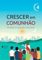 Crescer Em Comunhão - Vol. 04 - Catequizando - Versão 2021 - Catequese De Inspiração Catecumenal