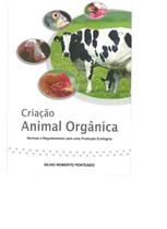 Criação Animal Orgânica - Normas e Regulamentos Para Uma Produção Ecológica - Via orgânica