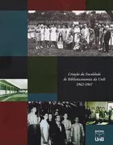 Criação da Faculdade de Biblioteconomia da UNB. 1962-1967 Criação da Faculdade de Biblioteconomia da UNB. 1962-1967