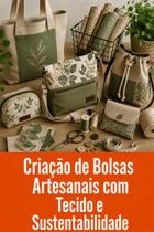 Criação de Bolsas Artesanais com Tecido e Sustentabilidade
