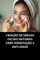 Criação de Séruns Faciais Naturais para Hidratação e Antiidade