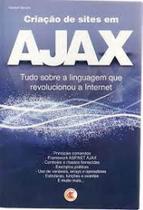 Criação de Sites em Ajax : Tudo Sobre a Linguagem que Revolucionou