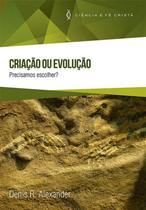 Criacao Ou Evolucao: Precisamos Escolher Criacao Ou Evolucao: Precisamos Escolher