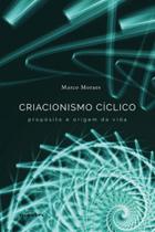 Criacionismo cíclico propósito e origem da vida Criacionismo cíclico propósito e origem da vida