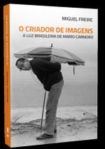 Criador De Imagens - A Luz Brasileira De Mario Carneiro,O - KOTTER EDITORIAL