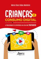 Crianças e Consumo Digital: A Publicidade de Experiência na Era dos Youtubers - Editora Appris