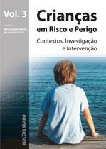 Crianças em Risco e Perigo - Vol. 3 - Contextos, Investigação e Intervenção