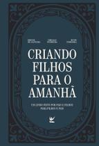 Criando Filhos Para O Amanhã - Um Livro Feito Por Pais E Filhos Para Filhos E Pais.