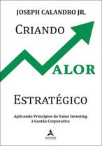 Criando Valor Estratégico - Aplicando Princípios Do Value Investing À Gestão Corporativa Criando Valor Estratégico - Aplicando Princípios Do Value Investing À Gestão Corporativa