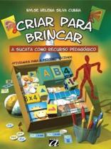 Criar para brincar - a sucata como recurso pedagogico - AQUARIANA