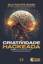 Criatividade Hackeada: o Guia para Você Desenvolver Seu Pensamento Criativo