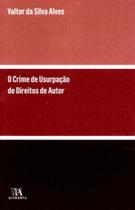 Crime de Usurpação de Direitos de Autor e Direitos Conexos, O - ALMEDINA