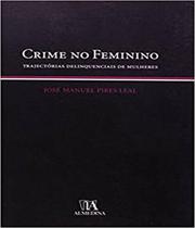 Crime no Feminino - Trajectórias Delinquenciais de Mulheres - ALMEDINA