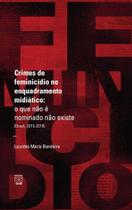 Crimes de feminicídio no enquadramento midiático: O que não é nominado não existe (Brasil, 2015-2018) Crimes de feminicídio no enquadramento midiático: O que não é nominado não existe (Brasil, 2015-2018)
