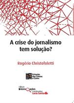 Crise do jornalismo tem solucao, a - ESTACAO DAS LETRAS E CORES