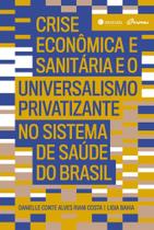 Crise Econômica E Sanitária E O Universalismo Privatizante No Sistema De Saúde Do Brasil