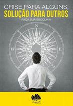 Crise Para Alguns, Solução Para Outros. Faça Sua Escolha! - Conquista