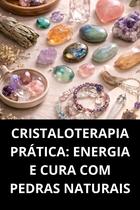 Cristaloterapia Prática Energia e Cura com Pedras Naturais Cristaloterapia Prática Energia e Cura com Pedras Naturais