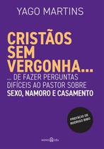 Cristãos sem Vergonha...: ... de Fazer Perguntas Difíceis Ao Pastor sobre Sexo, Namoro e Casamento - Novo Céu