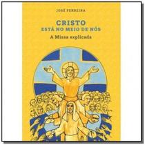 Cristo Está No Meio De Nós - A Missa Explicada