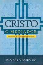 Cristo O Mediador - Editora Monergismo