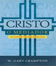 Cristo, o mediador - um estudo da cristologia de westminster - MONERGISMO