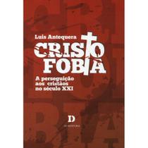 Cristofobia: a perseguição aos cristãos no século XXI (Luis Antequera) - ID Editora