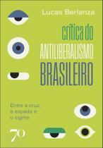 Crítica Do Antiliberalismo Brasileiro - Entre A Cruz, A Espada E O Sigma