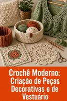 Crochê Moderno Criação de Peças Decorativas e de Vestuário Crochê Moderno Criação de Peças Decorativas e de Vestuário