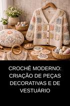 Crochê Moderno Criação de Peças Decorativas e de Vestuário Crochê Moderno Criação de Peças Decorativas e de Vestuário