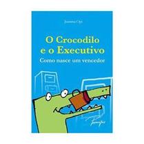 Crodilo e o Executivo, o - Como Nasce Um Vencedor