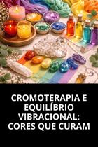 Cromoterapia e Equilíbrio Vibracional Cores que Curam