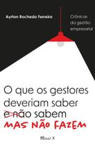 Crônicas da gestão empresarial: o que os gestores deveriam saber sabem mas não fazem