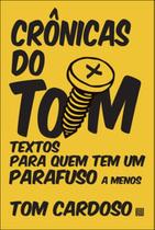 Crônicas do Tom: textos para quem tem um parafuso a menos