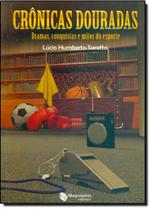 Cronicas Douradas Dramas Conquistas e Mitos de Esporte Cronicas Douradas Dramas Conquistas e Mitos de Esporte