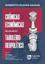 Crônicas Econômicas em um novo tabuleiro geopolítico - Saint Paul Editora