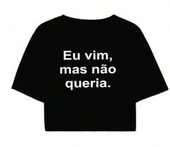 Cropped Feminino Preto Tumblr blogueira Eu vim mas não queria. feminina manga curta