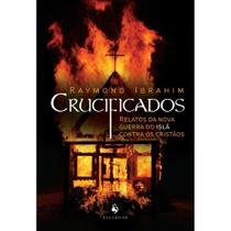 Crucificados - Relatos da nova guerra do islã contra os cristãos (Raymond Ibrahim)