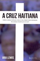 Cruz Haitiana: Como a Igreja Católica Usou o Seu Poder para Esconder Religiosos Pedófilos no Haiti - TAGORE EDITORA
