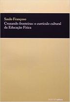 Cruzando fronteiras: o curriculo cultural da educacao fisica - SESI - SENAI EDITORA