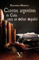 Cuentos argentinos de cuba para un editor español - Editorial Verbum
