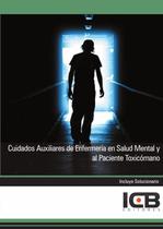 Cuidados Auxiliares de Enfermería en Salud Mental y al Paciente Toxicómano - ICB Editores